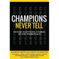 Champions Never Tell: Sisters Surviving Storms In The Workplace