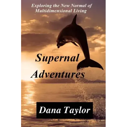 Supernal Adventures: Exploring the New Normal of Multidimensional Living