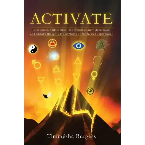 Activate: Unorthodox Philosophies That Explore Anxiety, Depression, and Suicidal Thoughts as Symptoms of Suppressed Superpower