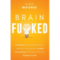 Brain Fu*ked: 7-Step System to Stopping a Negative Self-Talk Mindset That Is Hurting Your Mind and Guiding Positive Thinking, Positi