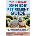 The Ultimate Senior Retirement Guide: Live a Purposeful, Active, and Connected Life With Practical and Inspirational Guidance