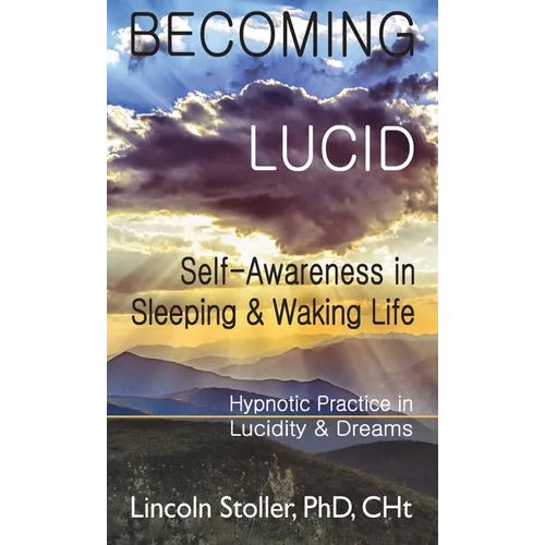 Becoming Lucid: Self-Awareness in Sleeping & Waking Life: Hypnotic Practice in Lucidity & Dreams