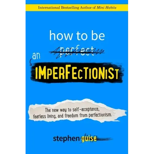 How to Be an Imperfectionist: The New Way to Self-Acceptance, Fearless Living, and Freedom from Perfectionism