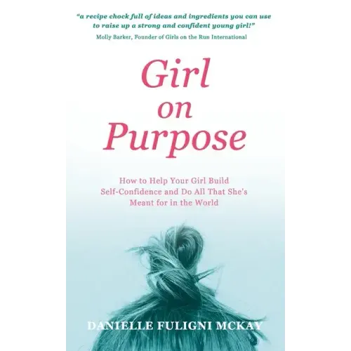 Girl on Purpose: How to Help Your Girl Build Self-Confidence and Do All That She's Meant for in the World