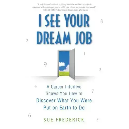 I See Your Dream Job: A Career Intuitive Shows You How to Discover What You Were Put on Earth to Do