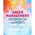 Anger Management Workbook for Moms: Practical Exercises to Manage Your Emotions and Find Calm