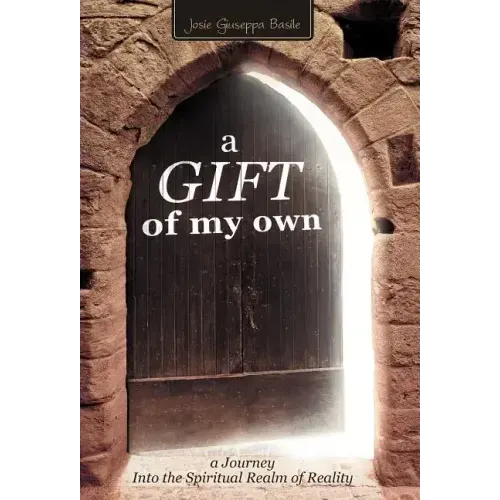 A Gift of My Own: A Journey Into the Spiritual Realm of Reality