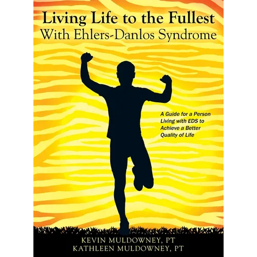 Living Life to the Fullest with Ehlers-Danlos Syndrome: Guide to Living a Better Quality of Life While Having EDS
