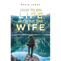 How to Do Life Without the Wife