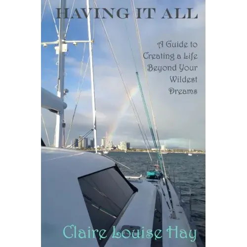 Having It All: A Guide to Creating a Life Beyond Your Wildest Dreams