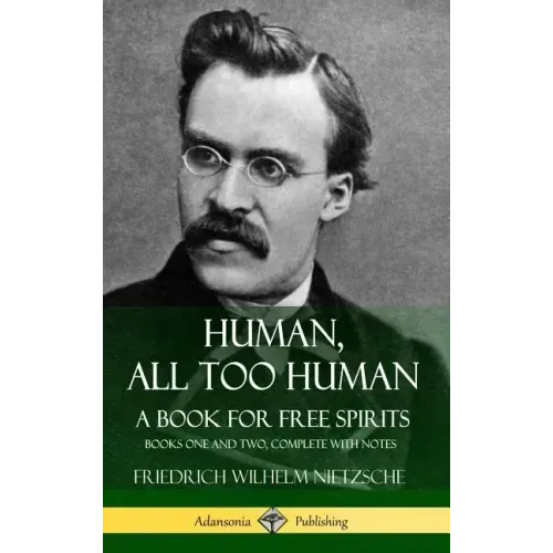 Human, All Too Human, A Book for Free Spirits: Books One and Two, Complete with Notes (Hardcover)