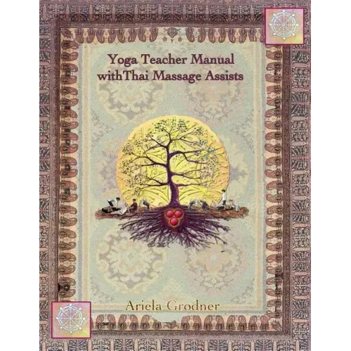 Yoga Teacher Manual with Thai Massage Assists: Thai Massage is rooted in Yoga and Ayurveda. In this book we will explore how to apply this touch to he