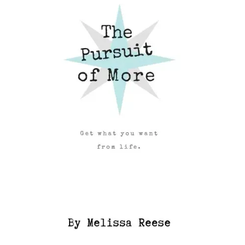 The Pursuit of More: Get what you want from life.
