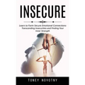 Insecure: Learn to Form Secure Emotional Connections (Transcending Insecurities and Finding Your Inner Strength)