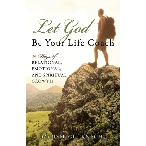 Let God Be Your Life Coach: 30-Days of Relational, Emotional, and Spiritual Growth