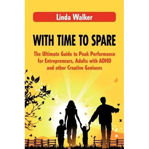 With Time to Spare: The Ultimate Guide to Peak Performance for Entrepreneurs, Adults with ADHD and other Creative Geniuses