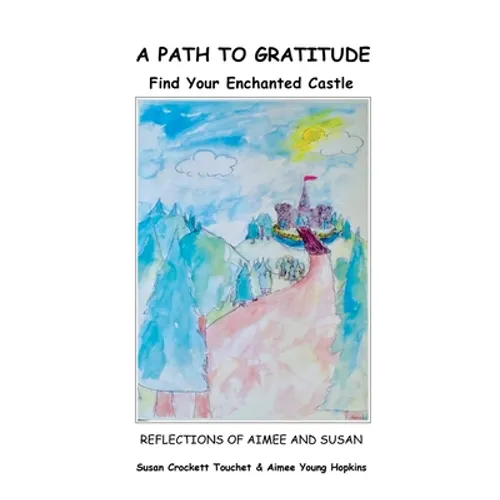 A Path to Gratitude: Find Your Enchanted Castle: Reflections of Aimee and Susan