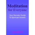 Meditation for Everyone: Your Secular Guide to Spiritual Growth