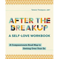 After the Breakup: A Self-Love Workbook: A Compassionate Roadmap to Getting Over Your Ex