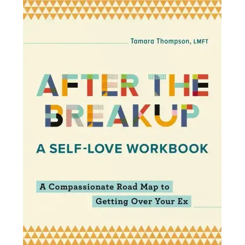 After the Breakup: A Self-Love Workbook: A Compassionate Roadmap to Getting Over Your Ex