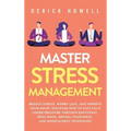 Master Stress Management: Reduce Stress, Worry Less, and Improve Your Mood. Discover How to Stay Calm Under Pressure Through Emotional Resilienc