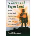 A Green and Pagan Land: Myth, Magic and Landscape in British Film and Television
