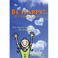 Be Happy! - It's Your Choice: Ten ways to keep your life bright