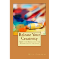 Release Your Creativity: How to Release the Creativity in you