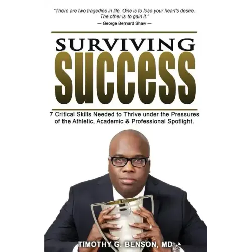 Surviving Success: 7 Critical Skills Needed To Thrive Under The Pressures of The Athletic, Academic, and Professional Spotlight