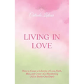 Living in Love: How to Create a Lifestyle of Love, Faith, Bliss, and Crazy-Ass Manifesting (All in Thirty-One Days)
