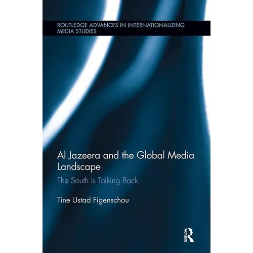 Al Jazeera and the Global Media Landscape: The South is Talking Back
