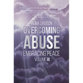 Overcoming Abuse Embracing Peace Vol III