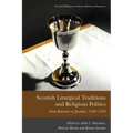 Scottish Liturgical Traditions and Religious Politics: From Reformers to Jacobites, 1560-1764