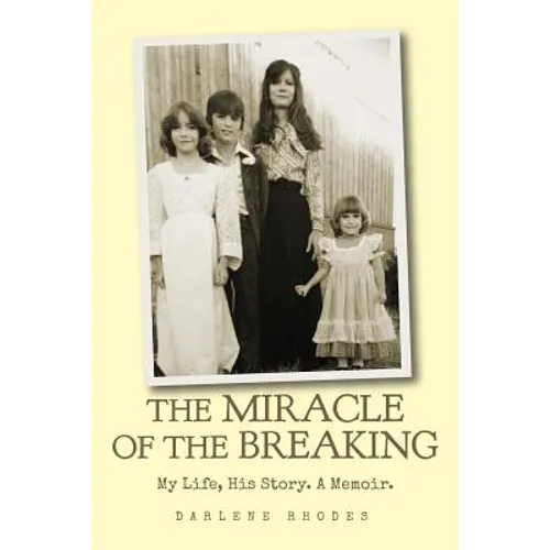 The Miracle of the Breaking: My Life, His Story. a Memoir.