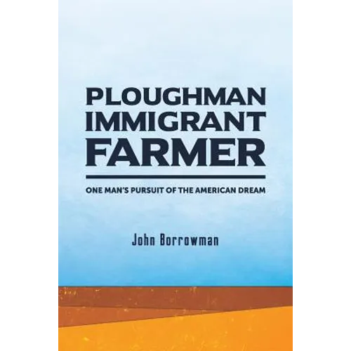 Ploughman, Immigrant, Farmer: One Man's Pursuit of the American Dream