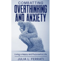 Combatting Overthinking and Anxiety: Living a Happy and Purposeful Life