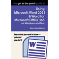The Get to the Point! Guide to Using Microsoft Word 2021 and Word for Microsoft Office 365 on Windows and Mac