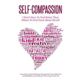 Self-Compassion - I Don't Have To Feel Better Than Others To Feel Good About Myself: Learn How To See Self Esteem Through The Lens Of Self-Love and Mi