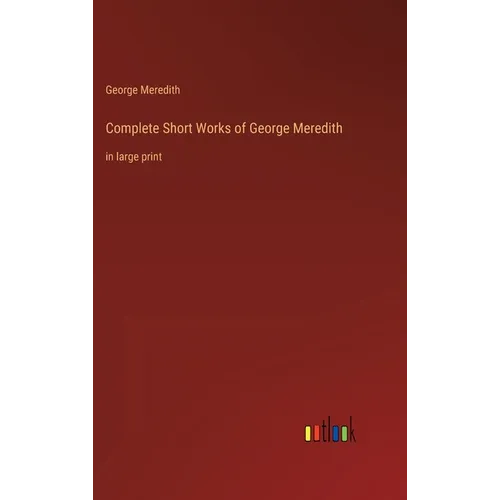 Complete Short Works of George Meredith: in large print