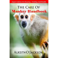The Care Of Monkey Handbook: Expert Advice On - Housing, Feeding And Health