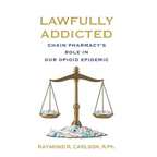 Lawfully Addicted: Chain Pharmacy's Role In Our Opioid Epidemic - Hardcover