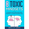 8 Toxic Mindsets: Cleanse Your Mind and Open Yourself to New Possibilities