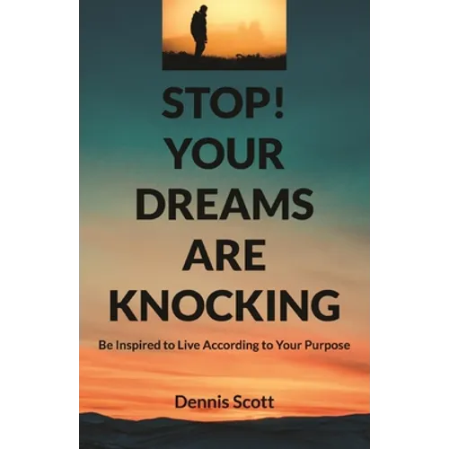 Stop! Your Dreams Are Knocking: Be Inspired to Live According to Your Purpose