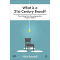 What Is a 21st Century Brand?: New Thinking from the Next Generation of Agency Leaders