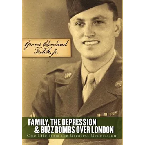 Family, the Depression, and Buzz Bombs Over London: One Life from the Greatest Generation