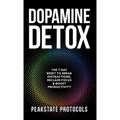 Dopamine Detox: The 7-Day Reset To Break Distractions, Reclaim Focus & Boost Productivity: Clear Your Mind, Master Your Habits, and Take Back Control