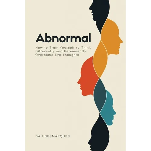 Abnormal: How to Train Yourself to Think Differently and Permanently Overcome Evil Thoughts