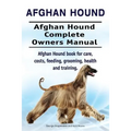 Afghan Hound. Afghan Hound Complete Owners Manual. Afghan Hound book for care, costs, feeding, grooming, health and training.