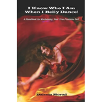 I KNOW WHO I AM WHEN I BELLY DANCE! A Handbook for Reclaiming Your True Feminine Self - Paperback