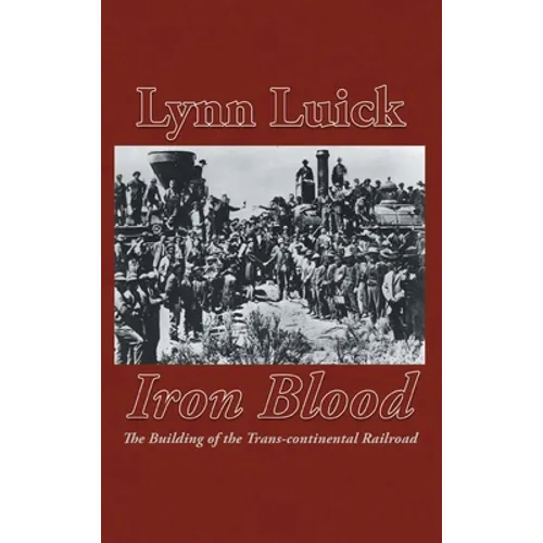 Iron Blood: The Building of the Trans-continental Railroad